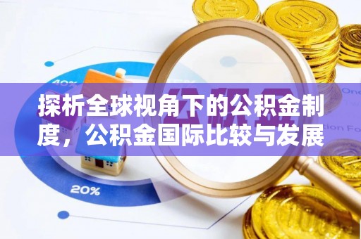 柘城探析全球视角下的公积金制度，公积金国际比较与发展趋势