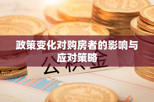 洛隆政策变化对购房者的影响与应对策略
