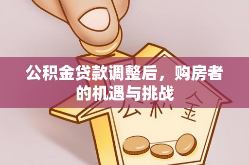 达孜公积金贷款调整后，购房者的机遇与挑战