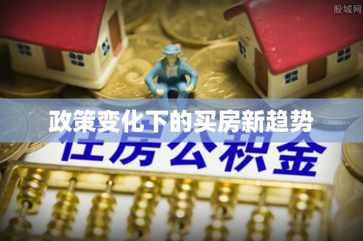 秀水政策变化下的买房新趋势