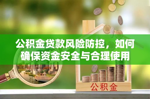 杭锦旗公积金贷款风险防控，如何确保资金安全与合理使用