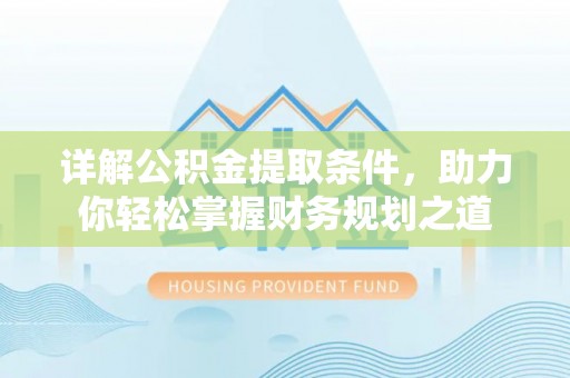 前镇详解公积金提取条件，助力你轻松掌握财务规划之道