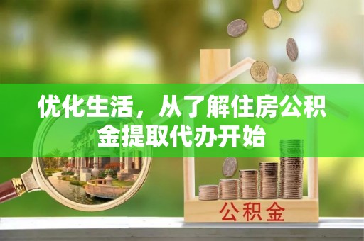 前镇优化生活，从了解住房公积金提取代办开始