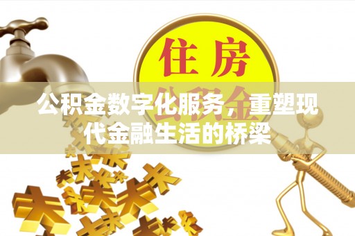 湄潭公积金数字化服务，重塑现代金融生活的桥梁