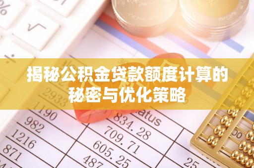 秀水揭秘公积金贷款额度计算的秘密与优化策略