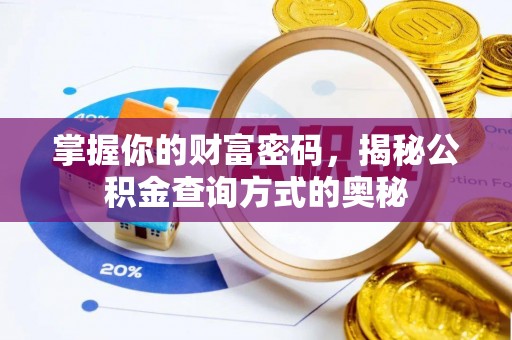 阿克陶掌握你的财富密码，揭秘公积金查询方式的奥秘