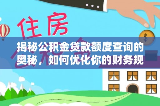 海城揭秘公积金贷款额度查询的奥秘，如何优化你的财务规划