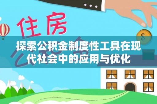 本地探索公积金制度性工具在现代社会中的应用与优化