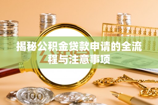江汉揭秘公积金贷款申请的全流程与注意事项
