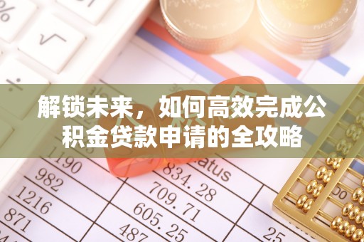 石狮解锁未来，如何高效完成公积金贷款申请的全攻略