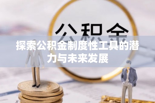江汉探索公积金制度性工具的潜力与未来发展