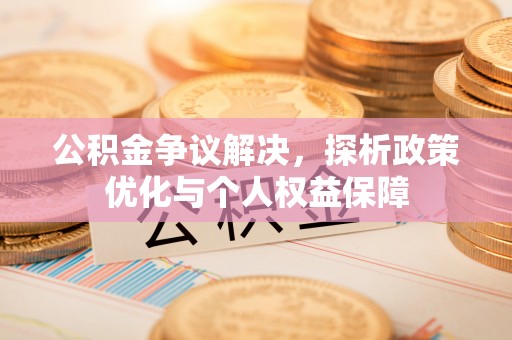 召陵公积金争议解决，探析政策优化与个人权益保障