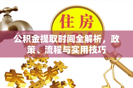 沙河口公积金提取时间全解析，政策、流程与实用技巧