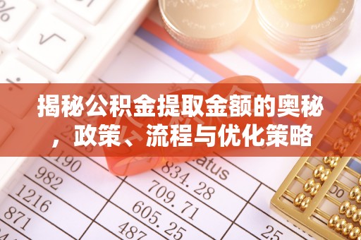 巴州揭秘公积金提取金额的奥秘，政策、流程与优化策略