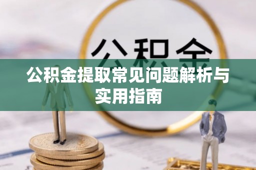 库尔勒公积金提取常见问题解析与实用指南