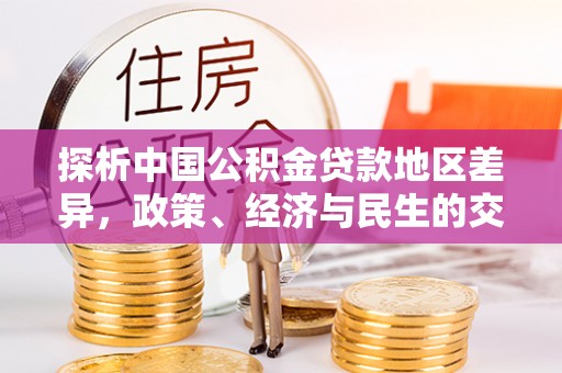 道外探析中国公积金贷款地区差异，政策、经济与民生的交织影响