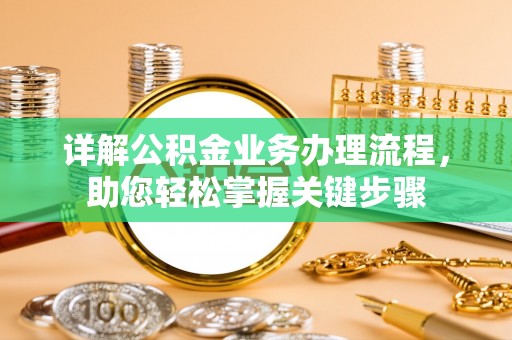 创业详解公积金业务办理流程，助您轻松掌握关键步骤