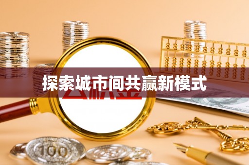 稻城探索城市间共赢新模式