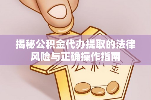 高树揭秘公积金代办提取的法律风险与正确操作指南