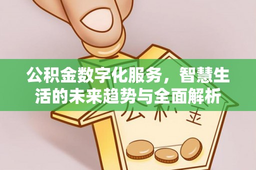 嘉善公积金数字化服务，智慧生活的未来趋势与全面解析