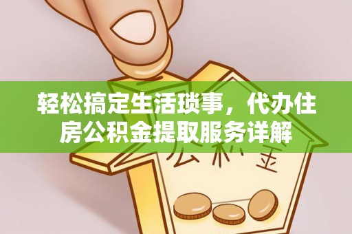 栾川轻松搞定生活琐事，代办住房公积金提取服务详解