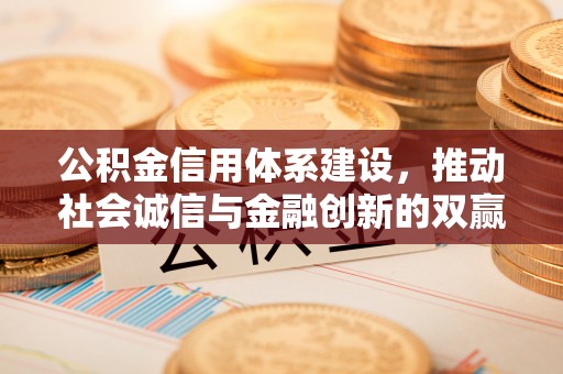 板桥公积金信用体系建设，推动社会诚信与金融创新的双赢之道