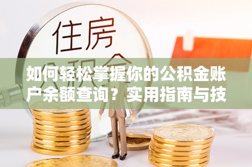 申扎如何轻松掌握你的公积金账户余额查询？实用指南与技巧
