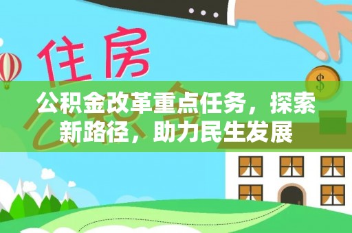 罗平公积金改革重点任务，探索新路径，助力民生发展