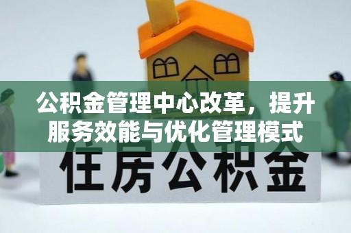 东阿公积金管理中心改革，提升服务效能与优化管理模式