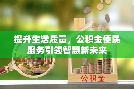 风顺堂区提升生活质量，公积金便民服务引领智慧新未来