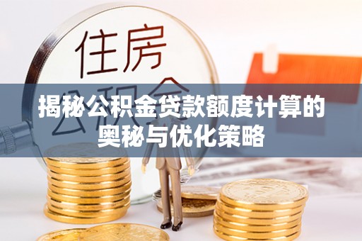 风顺堂区揭秘公积金贷款额度计算的奥秘与优化策略