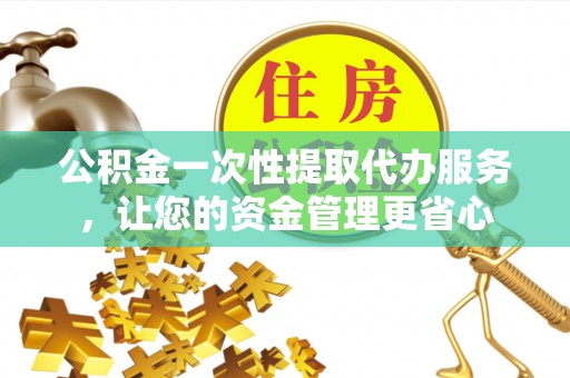 通许公积金一次性提取代办服务，让您的资金管理更省心