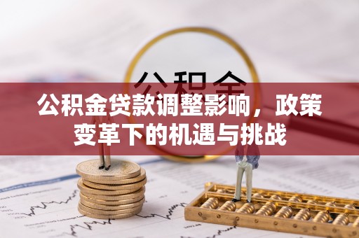 务川公积金贷款调整影响，政策变革下的机遇与挑战