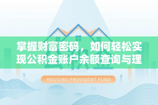 西乡掌握财富密码，如何轻松实现公积金账户余额查询与理财规划