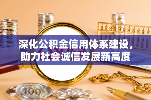 高树深化公积金信用体系建设，助力社会诚信发展新高度