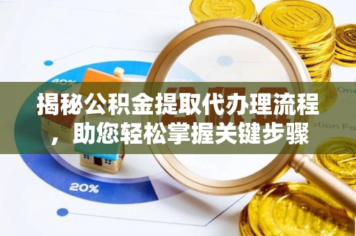 肇源揭秘公积金提取代办理流程，助您轻松掌握关键步骤
