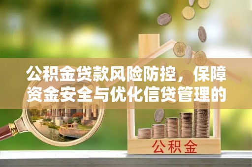 博尔塔拉公积金贷款风险防控，保障资金安全与优化信贷管理的关键策略