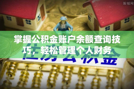 高明掌握公积金账户余额查询技巧，轻松管理个人财务