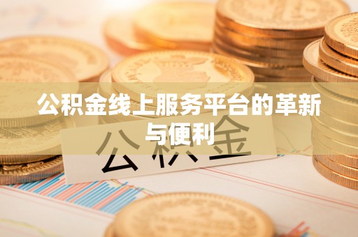 台前公积金线上服务平台的革新与便利