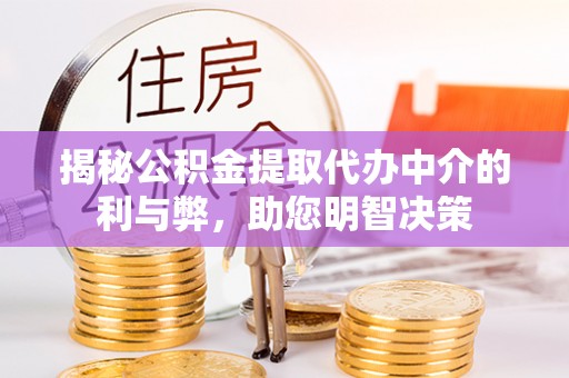 盐湖揭秘公积金提取代办中介的利与弊，助您明智决策