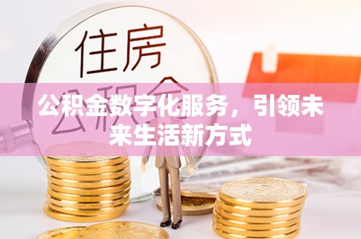 鱼台公积金数字化服务，引领未来生活新方式
