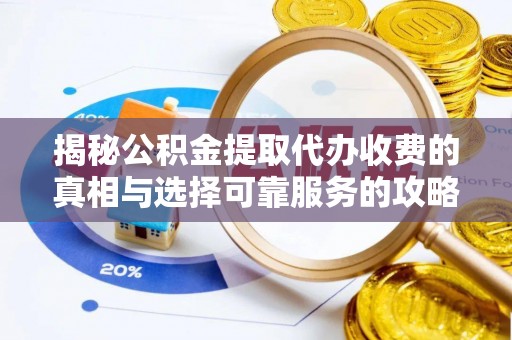 当涂揭秘公积金提取代办收费的真相与选择可靠服务的攻略