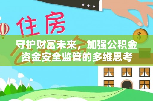 常山守护财富未来，加强公积金资金安全监管的多维思考