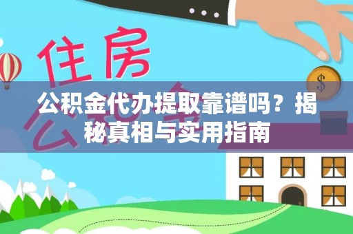 雨城公积金代办提取靠谱吗？揭秘真相与实用指南