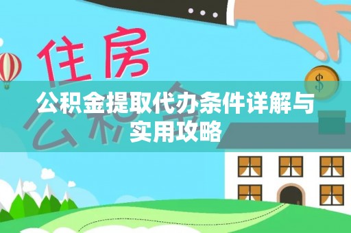 澎湖公积金提取代办条件详解与实用攻略