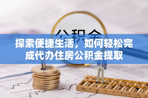 公主岭探索便捷生活，如何轻松完成代办住房公积金提取