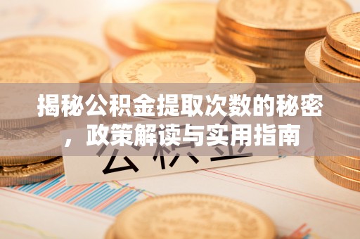 古丈揭秘公积金提取次数的秘密，政策解读与实用指南
