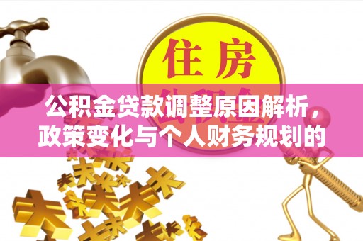驻马店公积金贷款调整原因解析，政策变化与个人财务规划的影响