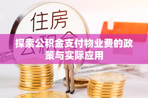 平湖探索公积金支付物业费的政策与实际应用