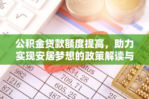 长葛公积金贷款额度提高，助力实现安居梦想的政策解读与未来展望